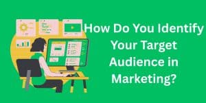 How Do You Identify Your Target Audience in Marketing?