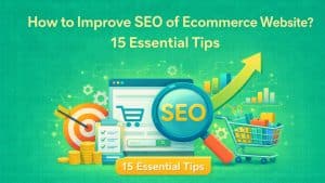 How to Improve SEO of Ecommerce Website? 15 Essential Tips